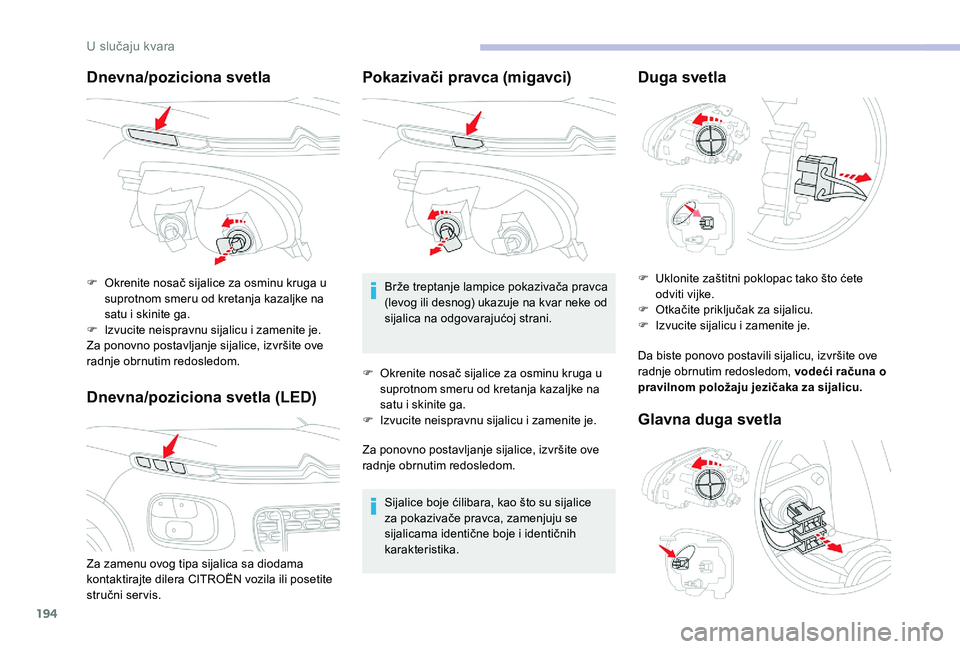 CITROEN C3 AIRCROSS 2019  Priručnik (in Serbian) 194
Dnevna/poziciona svetla
Dnevna/poziciona svetla (LED)
Za zamenu ovog tipa sijalica sa diodama 
kontaktirajte dilera CITROËN vozila ili posetite 
stručni ser vis. F 
O
 krenite nosač sijalice za
