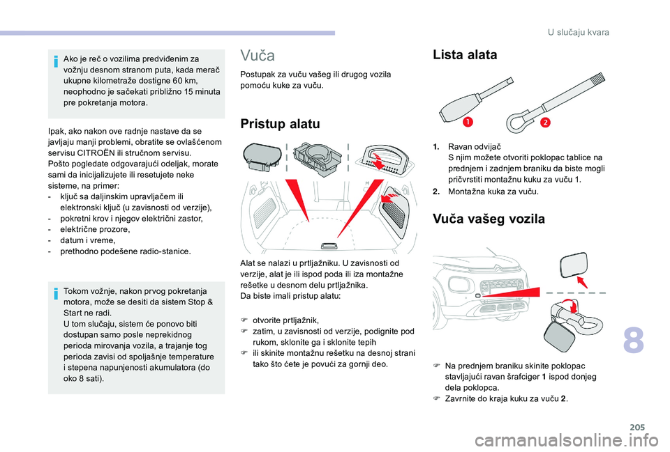 CITROEN C3 AIRCROSS 2019  Priručnik (in Serbian) 205
Ako je reč o vozilima predviđenim za 
vožnju desnom stranom puta, kada merač 
ukupne kilometraže dostigne 60  km, 
neophodno je sačekati približno 15
  minuta 
pre pokretanja motora.
Ipak, 