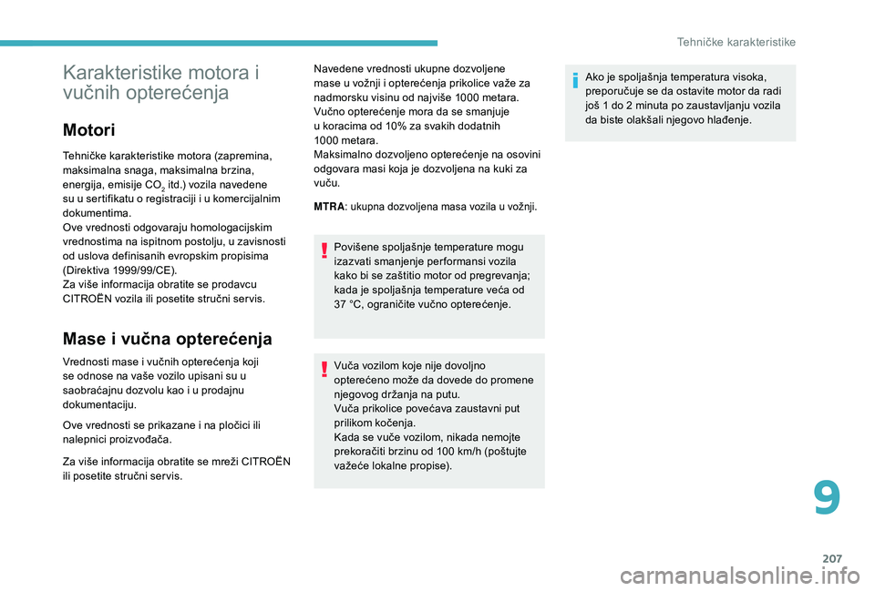 CITROEN C3 AIRCROSS 2019  Priručnik (in Serbian) 207
Karakteristike motora i 
vučnih opterećenja
Motori
Tehničke karakteristike motora (zapremina, 
maksimalna snaga, maksimalna brzina, 
energija, emisije CO
2 itd.) vozila navedene 
su u sertifika