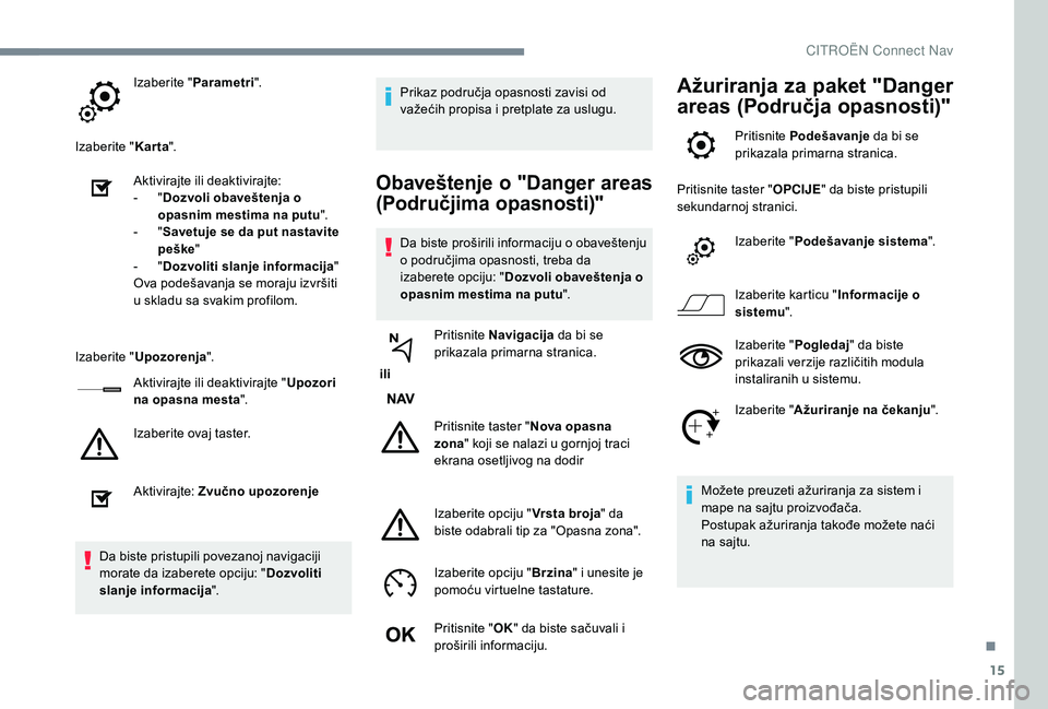 CITROEN C3 AIRCROSS 2019  Priručnik (in Serbian) 15
Izaberite "Parametri ".
Izaberite " Karta".
Aktivirajte ili deaktivirajte:
-
 
" D

ozvoli obaveštenja o 
opasnim mestima na putu ".
-
 
" S

avetuje se da put nastavit