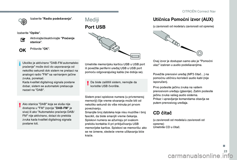 CITROEN C3 AIRCROSS 2019  Priručnik (in Serbian) 23
Izaberite "Radio podešavanja ".
Izaberite " Opšte".
Aktivirajte/deaktivirajte " Praćenje 
stanice ".
Pritisnite " OK".
Ukoliko je aktivirano "DAB-FM automatsk