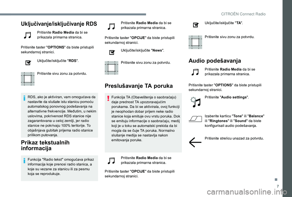 CITROEN C3 AIRCROSS 2019  Priručnik (in Serbian) 7
Uključivanje/isključivanje RDS
Pritisnite Radio Media  da bi se 
prikazala primarna stranica.
Pritisnite taster " OPTIONS" da biste pristupili 
sekundarnoj stranici.
Uključite/isključite