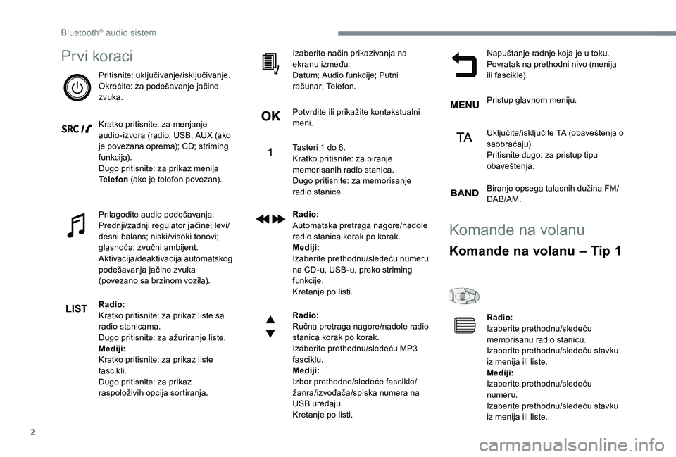 CITROEN C3 AIRCROSS 2019  Priručnik (in Serbian) 2
Prvi koraci
Pritisnite: uključivanje/isključivanje.
Okrećite: za podešavanje jačine 
zvuka.
Kratko pritisnite: za menjanje 
audio-izvora (radio; USB; AUX (ako 
je povezana oprema); CD; striming