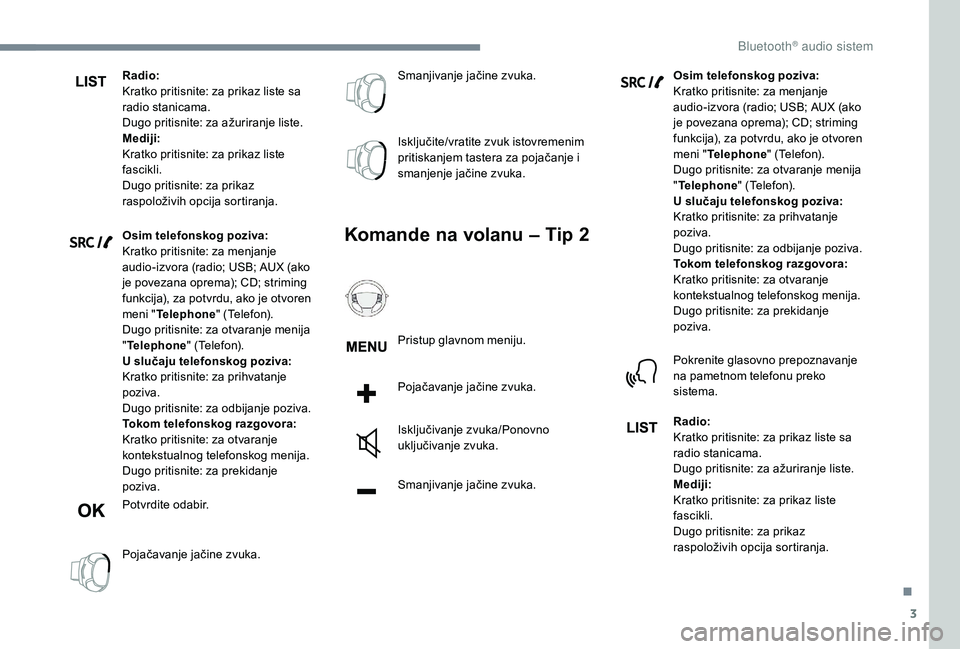 CITROEN C3 AIRCROSS 2019  Priručnik (in Serbian) 3
Radio:
Kratko pritisnite: za prikaz liste sa 
radio stanicama.
Dugo pritisnite: za ažuriranje liste.
Mediji:
Kratko pritisnite: za prikaz liste 
fascikli.
Dugo pritisnite: za prikaz 
raspoloživih 