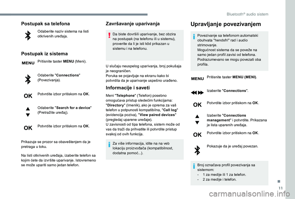 CITROEN C3 AIRCROSS 2019 Priručnik (in Serbian) 11
Postupak sa telefona
Odaberite naziv sistema na listi
otkrivenih uređaja.
Postupak iz sistema
Pritisnite taster MENU (Meni).
Odaberite " Connections "
(Povezivanja).
Potvrdite izbor prit CITROEN C3 AIRCROSS 2019 Priručnik (in Serbian) 11
Postupak sa telefona
Odaberite naziv sistema na listi
otkrivenih uređaja.
Postupak iz sistema
Pritisnite taster MENU (Meni).
Odaberite " Connections "
(Povezivanja).
Potvrdite izbor prit
