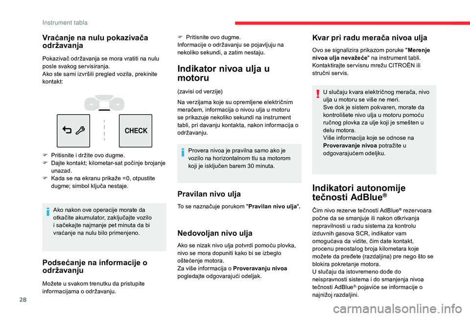 CITROEN C3 AIRCROSS 2019  Priručnik (in Serbian) 28
CHECK
Vraćanje na nulu pokazivača 
održavanja
Pokazivač održavanja se mora vratiti na nulu 
posle svakog ser visiranja.
Ako ste sami izvršili pregled vozila, prekinite 
kontakt:
F 
P
 ritisni