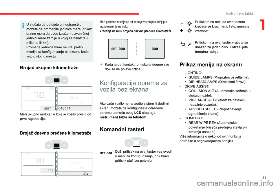 CITROEN C3 AIRCROSS 2019 Priručnik (in Serbian) 31
U slučaju da putujete u inostranstvo,
možete da promenite jedinice mere: prikaz
brzine mora da bude izražen u zvaničnoj
jedinici mere zemlje u kojoj se nalazite (u
miljama ili km).
Promena CITROEN C3 AIRCROSS 2019 Priručnik (in Serbian) 31
U slučaju da putujete u inostranstvo,
možete da promenite jedinice mere: prikaz
brzine mora da bude izražen u zvaničnoj
jedinici mere zemlje u kojoj se nalazite (u
miljama ili km).
Promena
