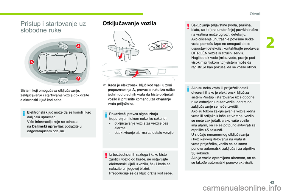 CITROEN C3 AIRCROSS 2019 Priručnik (in Serbian) 43
Pristup i startovanje uz
slobodne ruke
Elektronski ključ može da se koristi i kao
daljinski upravljač.
Više informacija koje se odnose
na Daljinski upravljač potražite u
odgovarajućem od CITROEN C3 AIRCROSS 2019 Priručnik (in Serbian) 43
Pristup i startovanje uz
slobodne ruke
Elektronski ključ može da se koristi i kao
daljinski upravljač.
Više informacija koje se odnose
na Daljinski upravljač potražite u
odgovarajućem od