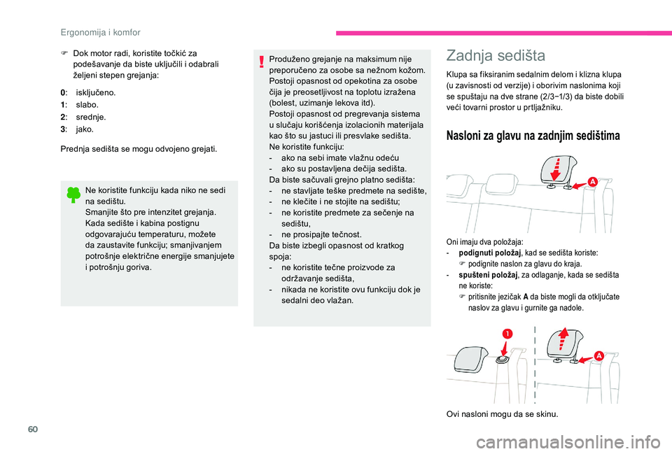 CITROEN C3 AIRCROSS 2019 Priručnik (in Serbian) 60
F Dok motor radi, koristite točkić za podešavanje da biste uključili i odabrali
željeni stepen grejanja:
0 : isključeno.
1 : slabo.
2 : srednje.
3 : jako.
Prednja sedišta se mogu odvojeno g CITROEN C3 AIRCROSS 2019 Priručnik (in Serbian) 60
F Dok motor radi, koristite točkić za podešavanje da biste uključili i odabrali
željeni stepen grejanja:
0 : isključeno.
1 : slabo.
2 : srednje.
3 : jako.
Prednja sedišta se mogu odvojeno g