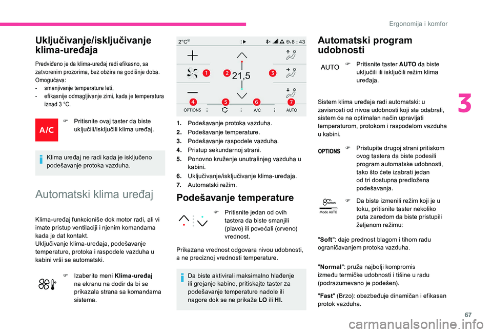 CITROEN C3 AIRCROSS 2019 Priručnik (in Serbian) 67
Mode AUTO
Uključivanje/isključivanje
klima-uređaja
Predviđeno je da klima-uređaj radi efikasno, sa
zatvorenim prozorima, bez obzira na godišnje doba.
Omogućava:
-
s
manjivanje temperatu CITROEN C3 AIRCROSS 2019 Priručnik (in Serbian) 67
Mode AUTO
Uključivanje/isključivanje
klima-uređaja
Predviđeno je da klima-uređaj radi efikasno, sa
zatvorenim prozorima, bez obzira na godišnje doba.
Omogućava:
-
s
manjivanje temperatu