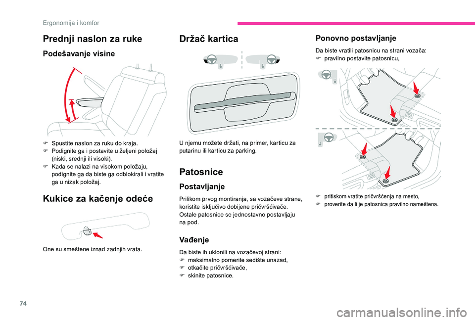 CITROEN C3 AIRCROSS 2019  Priručnik (in Serbian) 74
Prednji naslon za ruke
Podešavanje visine
Kukice za kačenje odeće
One su smeštene iznad zadnjih vrata.
Držač kartica
F Spustite naslon za ruku do kraja.
F P odignite ga i postavite u željeni