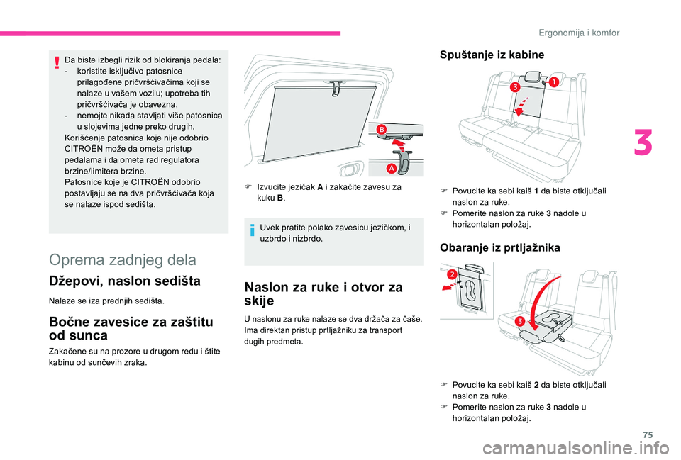 CITROEN C3 AIRCROSS 2019  Priručnik (in Serbian) 75
Da biste izbegli rizik od blokiranja pedala:
- k oristite isključivo patosnice 
prilagođene pričvršćivačima koji se 
nalaze u vašem vozilu; upotreba tih 
pričvršćivača je obavezna,
-
 
n