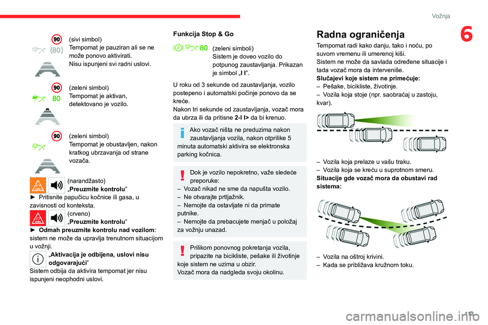 CITROEN C4 2021 Priručnik (in Serbian) 11 3
Vožnja
6(sivi simbol)
Tempomat je pauziran ali se ne
može ponovo aktivirati.
Nisu ispunjeni svi radni uslovi.
(zeleni simbol)
Tempomat je aktivan,
detektovano je vozilo.
(zeleni simbol)
Tempo CITROEN C4 2021 Priručnik (in Serbian) 11 3
Vožnja
6(sivi simbol)
Tempomat je pauziran ali se ne
može ponovo aktivirati.
Nisu ispunjeni svi radni uslovi.
(zeleni simbol)
Tempomat je aktivan,
detektovano je vozilo.
(zeleni simbol)
Tempo