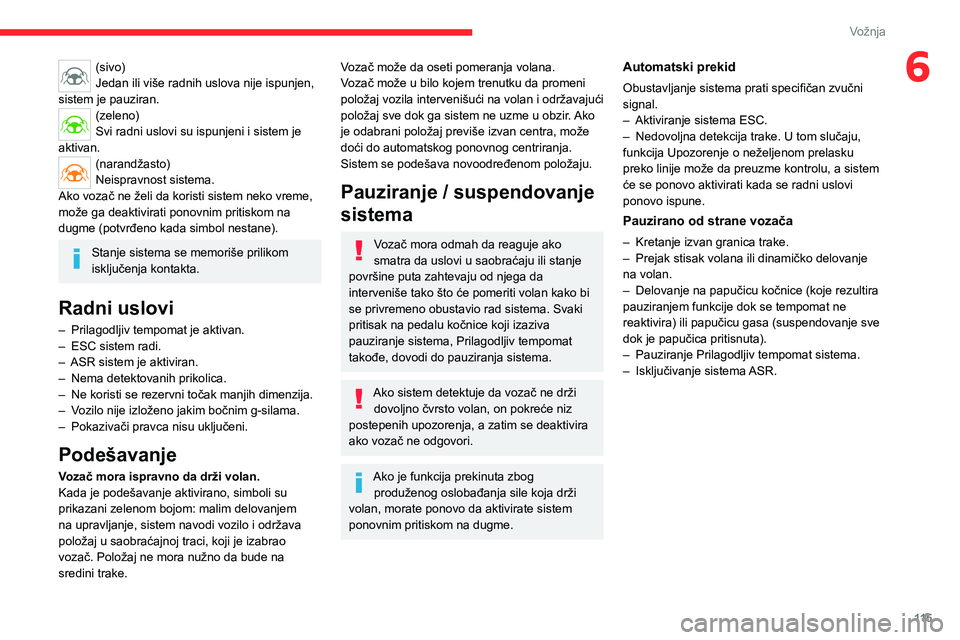 CITROEN C4 2021 Priručnik (in Serbian) 11 5
Vožnja
6(sivo)
Jedan ili više radnih uslova nije ispunjen,
sistem je pauziran.
(zeleno)
Svi radni uslovi su ispunjeni i sistem je
aktivan.
(narandžasto)
Neispravnost sistema.
Ako vozač ne CITROEN C4 2021 Priručnik (in Serbian) 11 5
Vožnja
6(sivo)
Jedan ili više radnih uslova nije ispunjen,
sistem je pauziran.
(zeleno)
Svi radni uslovi su ispunjeni i sistem je
aktivan.
(narandžasto)
Neispravnost sistema.
Ako vozač ne