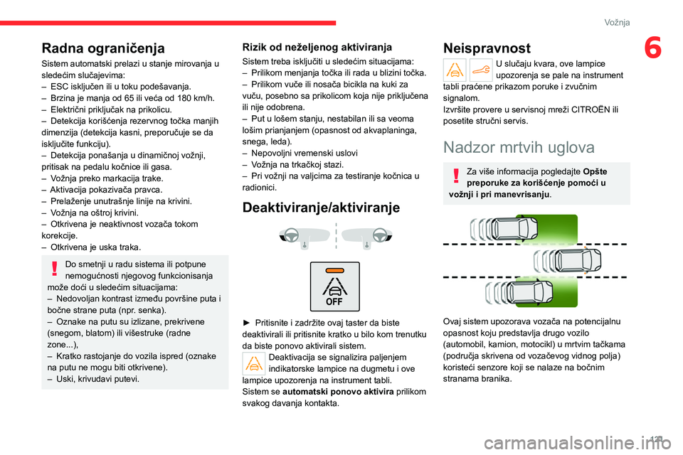 CITROEN C4 2021 Priručnik (in Serbian) 121
Vožnja
6Radna ograničenja
Sistem automatski prelazi u stanje mirovanja u
sledećim slučajevima:
–
ESC isključen ili u toku podešavanja.
–
Brzina je manja od 65 ili veća od 180
km CITROEN C4 2021 Priručnik (in Serbian) 121
Vožnja
6Radna ograničenja
Sistem automatski prelazi u stanje mirovanja u
sledećim slučajevima:
–
ESC isključen ili u toku podešavanja.
–
Brzina je manja od 65 ili veća od 180
km