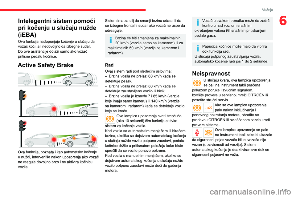 CITROEN C4 2021 Priručnik (in Serbian) 125
Vožnja
6Intelegentni sistem pomoći
pri kočenju u slučaju nužde
(iEBA)
Ova funkcija nadopunjuje kočenje u slučaju da
vozač koči, ali nedovoljno da izbegne sudar.
Do ove asistencije dola CITROEN C4 2021 Priručnik (in Serbian) 125
Vožnja
6Intelegentni sistem pomoći
pri kočenju u slučaju nužde
(iEBA)
Ova funkcija nadopunjuje kočenje u slučaju da
vozač koči, ali nedovoljno da izbegne sudar.
Do ove asistencije dola