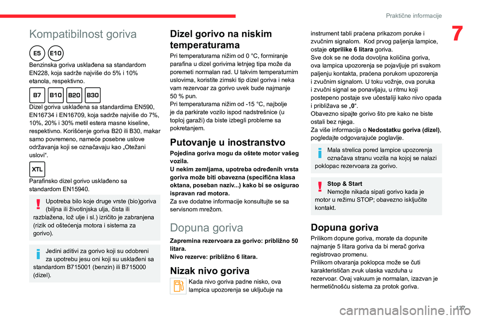 CITROEN C4 2021  Priručnik (in Serbian)  
 
137
Praktične informacije
7Kompatibilnost goriva  
Benzinska goriva usklađena sa standardom 
EN228, koja sadrže najviše do 5% i 10% 
etanola, respektivno.
  
Dizel goriva usklađena sa standar