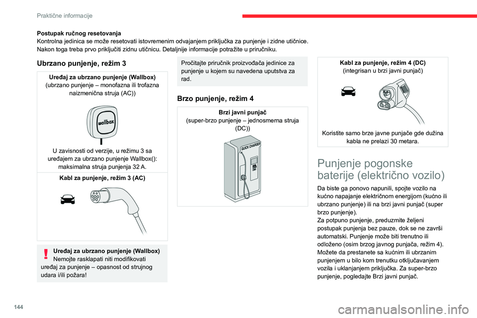 CITROEN C4 2021  Priručnik (in Serbian) 144
Praktične informacije
Postupak ručnog resetovanja
Kontrolna jedinica se može resetovati istovremenim odvajanjem priključka za punjenje i zidne utičnice.
Nakon toga treba prvo priključiti zid