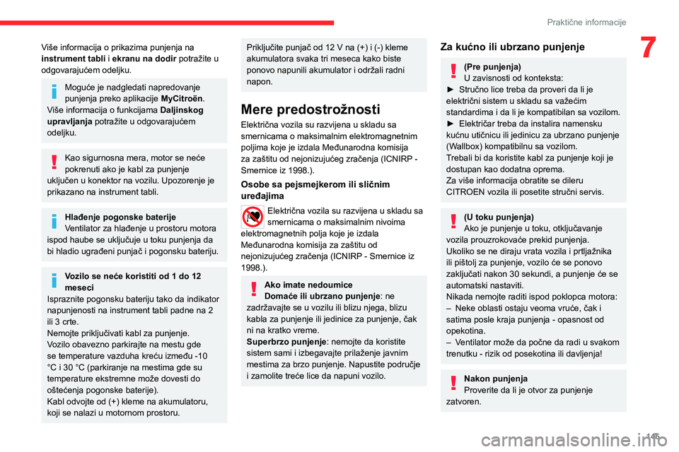CITROEN C4 2021  Priručnik (in Serbian) 145
Praktične informacije
7Više informacija o prikazima punjenja na 
instrument tabli i ekranu na dodir  potražite u 
odgovarajućem odeljku.
Moguće je nadgledati napredovanje 
punjenja preko apli