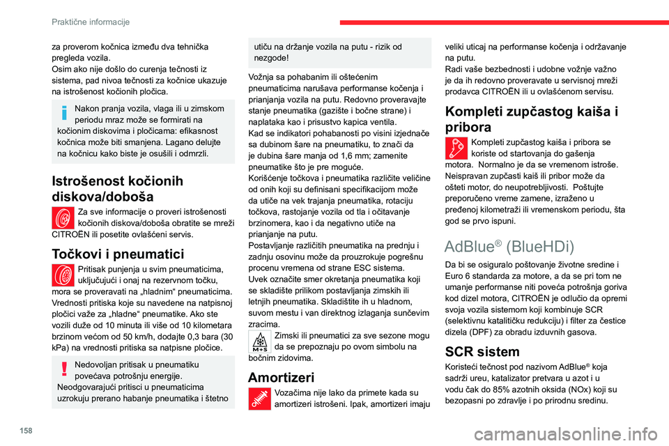 CITROEN C4 2021  Priručnik (in Serbian) 158
Praktične informacije
za proverom kočnica između dva tehnička 
pregleda vozila.
Osim ako nije došlo do curenja tečnosti iz 
sistema, pad nivoa tečnosti za kočnice ukazuje 
na istrošenost 