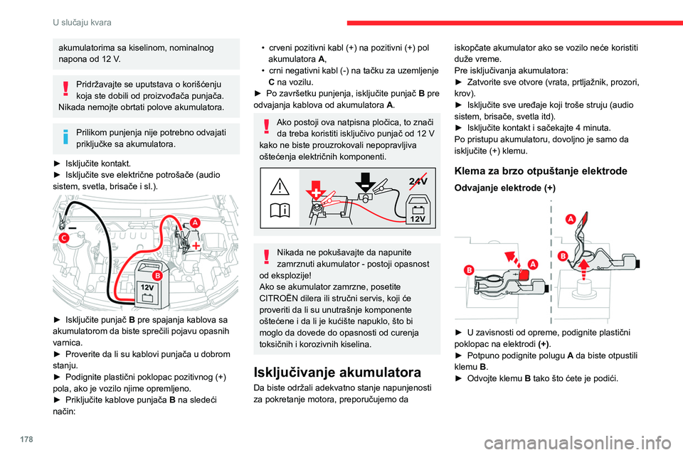 CITROEN C4 2021 Priručnik (in Serbian) 178
U slučaju kvara
Ponovno povezivanje elektrode (+)
► Potpuno podignite polugu A.
► Ponovo stavite otvorenu stezaljku B na
elektrodu (+).
► Gurnite klemu B nadole do kraja.
► Spus CITROEN C4 2021 Priručnik (in Serbian) 178
U slučaju kvara
Ponovno povezivanje elektrode (+)
► Potpuno podignite polugu A.
► Ponovo stavite otvorenu stezaljku B na
elektrodu (+).
► Gurnite klemu B nadole do kraja.
► Spus