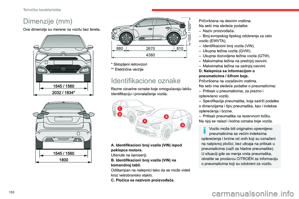 CITROEN C4 2021  Priručnik (in Serbian) 186
Tehničke karakteristike
Dimenzije (mm)
Ove dimenzije su merene na vozilu bez tereta. 
 
 
 
 
 
* Sklopljeni retrovizori
** Električne verzije
Identifikacione oznake
Razne vizuelne oznake koje o