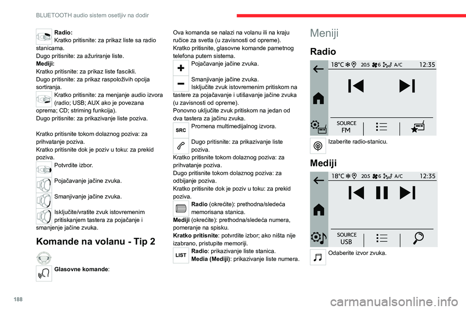 CITROEN C4 2021  Priručnik (in Serbian) 188
BLUETOOTH audio sistem osetljiv na dodir
Telefon 
 
Povežite mobilni telefon putem Bluetooth® 
veze.
Vožnja 
 
Uključite, isključite ili konfigurišite 
određene funkcije vozila (u zavisnost CITROEN C4 2021  Priručnik (in Serbian) 188
BLUETOOTH audio sistem osetljiv na dodir
Telefon 
 
Povežite mobilni telefon putem Bluetooth® 
veze.
Vožnja 
 
Uključite, isključite ili konfigurišite 
određene funkcije vozila (u zavisnost