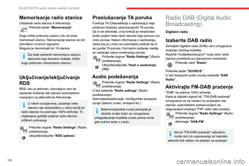 CITROEN C4 2021 Priručnik (in Serbian) 190
BLUETOOTH audio sistem osetljiv na dodir
radio FM sa povremenim variranjem jačine
zvuka.
Kada kvalitet digitalnog signala postane
dobar, sistem se automatski prebacuje nazad
na "DAB".
CITROEN C4 2021 Priručnik (in Serbian) 190
BLUETOOTH audio sistem osetljiv na dodir
radio FM sa povremenim variranjem jačine
zvuka.
Kada kvalitet digitalnog signala postane
dobar, sistem se automatski prebacuje nazad
na "DAB".