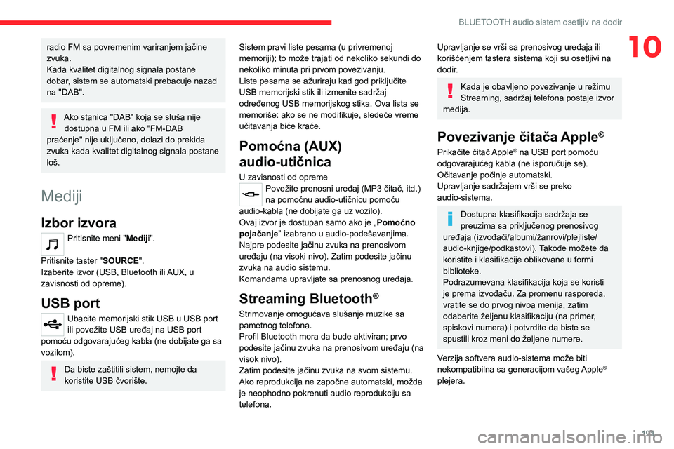 CITROEN C4 2021 Priručnik (in Serbian) 191
BLUETOOTH audio sistem osetljiv na dodir
10radio FM sa povremenim variranjem jačine
zvuka.
Kada kvalitet digitalnog signala postane
dobar, sistem se automatski prebacuje nazad
na "DAB" CITROEN C4 2021 Priručnik (in Serbian) 191
BLUETOOTH audio sistem osetljiv na dodir
10radio FM sa povremenim variranjem jačine
zvuka.
Kada kvalitet digitalnog signala postane
dobar, sistem se automatski prebacuje nazad
na "DAB"