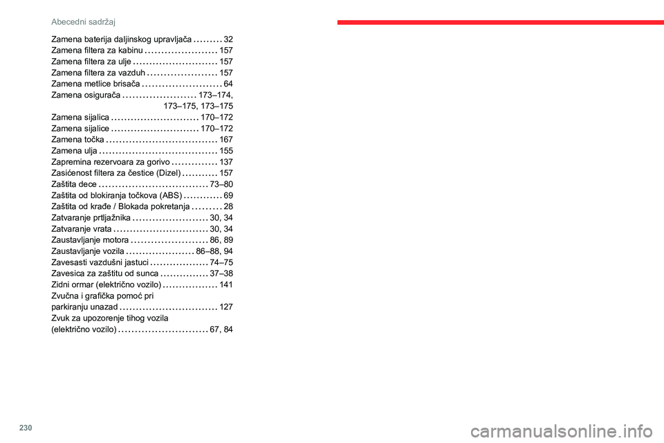 CITROEN C4 2021  Priručnik (in Serbian) 230
Abecedni sadržaj
Zamena baterija daljinskog upravljača     32
Zamena filtera za kabinu     
157
Zamena filtera za ulje
    
157
Zamena filtera za vazduh
    
157
Zamena metlice brisača
    
64
