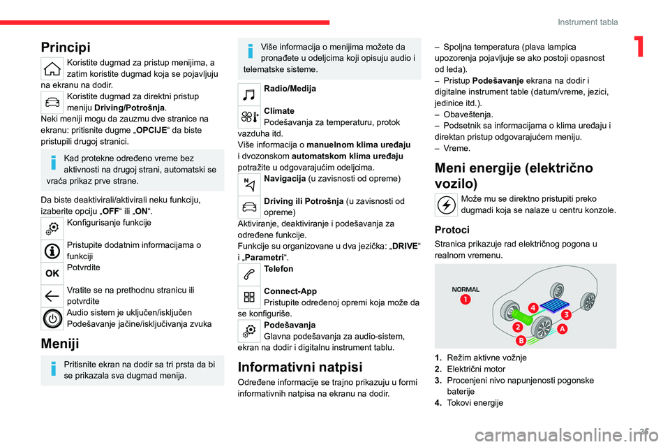 CITROEN C4 2021 Priručnik (in Serbian) 25
Instrument tabla
1Principi
Koristite dugmad za pristup menijima, a
zatim koristite dugmad koja se pojavljuju
na ekranu na dodir.
Koristite dugmad za direktni pristup
meniju Driving/Potrošnja . CITROEN C4 2021 Priručnik (in Serbian) 25
Instrument tabla
1Principi
Koristite dugmad za pristup menijima, a
zatim koristite dugmad koja se pojavljuju
na ekranu na dodir.
Koristite dugmad za direktni pristup
meniju Driving/Potrošnja .