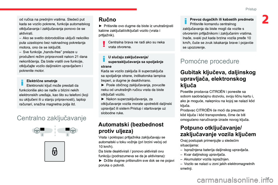 CITROEN C4 2021 Priručnik (in Serbian) 31
Pristup
2od ručica na prednjim vratima. Sledeći put
kada se vozilo pokrene, funkcije automatskog
otključavanja i zaključavanja ponovo će se
aktivirati.
–
Ako se svetlo dobrodošlice uklj CITROEN C4 2021 Priručnik (in Serbian) 31
Pristup
2od ručica na prednjim vratima. Sledeći put
kada se vozilo pokrene, funkcije automatskog
otključavanja i zaključavanja ponovo će se
aktivirati.
–
Ako se svetlo dobrodošlice uklj
