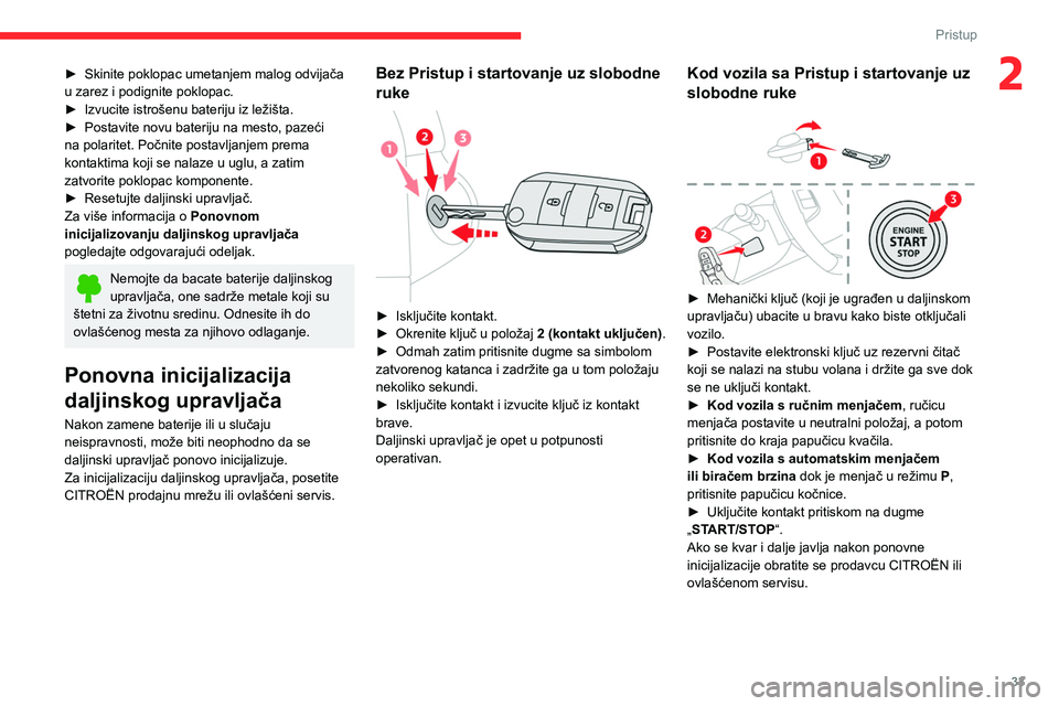 CITROEN C4 2021  Priručnik (in Serbian) 33
Pristup
2► Skinite poklopac umetanjem malog odvijača 
u zarez i podignite poklopac.
►
 
Izvucite istrošenu bateriju iz ležišta.
►

 
Postavite novu bateriju na mesto, pazeći 
na polarite