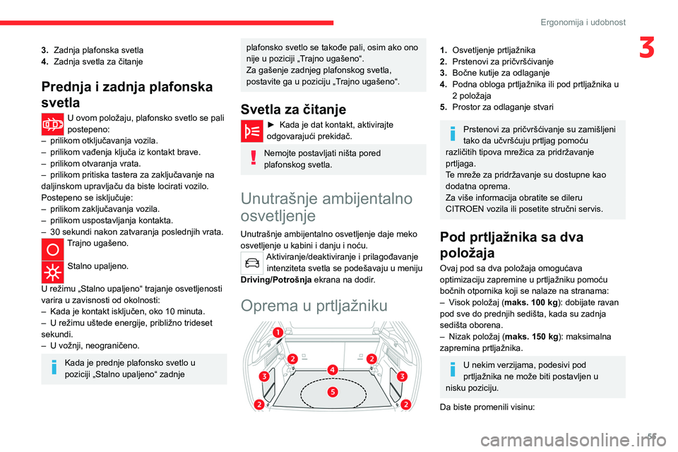 CITROEN C4 2021 Priručnik (in Serbian) 55
Ergonomija i udobnost
33.Zadnja plafonska svetla
4. Zadnja svetla za čitanje
Prednja i zadnja plafonska
svetla
U ovom položaju, plafonsko svetlo se pali
postepeno:
–
prilikom otključavanja CITROEN C4 2021 Priručnik (in Serbian) 55
Ergonomija i udobnost
33.Zadnja plafonska svetla
4. Zadnja svetla za čitanje
Prednja i zadnja plafonska
svetla
U ovom položaju, plafonsko svetlo se pali
postepeno:
–
prilikom otključavanja