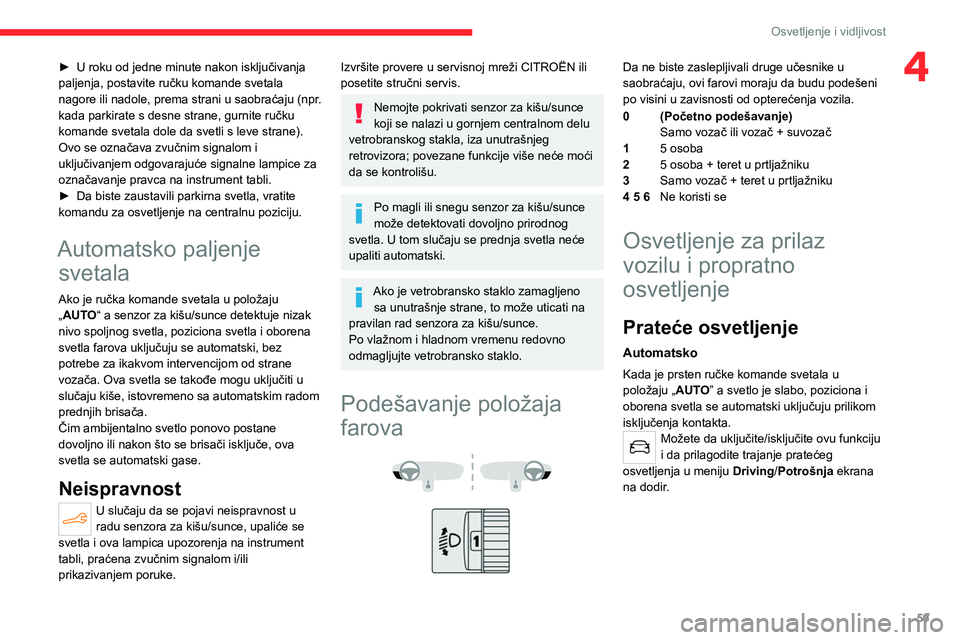 CITROEN C4 2021 Priručnik (in Serbian) 59
Osvetljenje i vidljivost
4► U roku od jedne minute nakon isključivanja
paljenja, postavite ručku komande svetala
nagore ili nadole, prema strani u saobra
ćaju (npr.
kada parkirate s desne s CITROEN C4 2021 Priručnik (in Serbian) 59
Osvetljenje i vidljivost
4► U roku od jedne minute nakon isključivanja
paljenja, postavite ručku komande svetala
nagore ili nadole, prema strani u saobra
ćaju (npr.
kada parkirate s desne s
