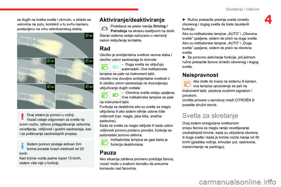 CITROEN C4 2021 Priručnik (in Serbian) 61
Osvetljenje i vidljivost
4sa dugih na kratka svetla i obrnuto, u skladu sa
uslovima na putu, koristeći u tu svrhu kameru
postavljenu na vrhu vetrobranskog stakla.
Ovaj sistem je pomoć u vo CITROEN C4 2021 Priručnik (in Serbian) 61
Osvetljenje i vidljivost
4sa dugih na kratka svetla i obrnuto, u skladu sa
uslovima na putu, koristeći u tu svrhu kameru
postavljenu na vrhu vetrobranskog stakla.
Ovaj sistem je pomoć u vo