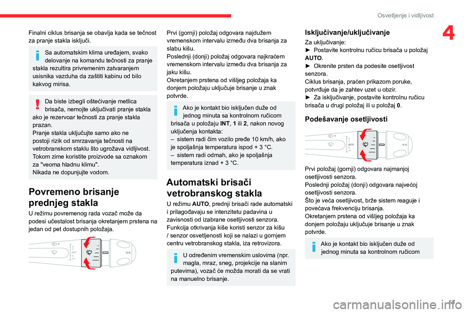 CITROEN C4 2021 Priručnik (in Serbian) 63
Osvetljenje i vidljivost
4Finalni ciklus brisanja se obavlja kada se tečnost
za pranje stakla isključi.
Sa automatskim klima uređajem, svako
delovanje na komandu tečnosti za pranje
stakla re CITROEN C4 2021 Priručnik (in Serbian) 63
Osvetljenje i vidljivost
4Finalni ciklus brisanja se obavlja kada se tečnost
za pranje stakla isključi.
Sa automatskim klima uređajem, svako
delovanje na komandu tečnosti za pranje
stakla re