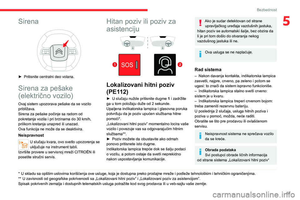 CITROEN C4 2021 Priručnik (in Serbian) 67
Bezbednost
5Sirena
► Pritisnite centralni deo volana.
Sirena za pešake
(električno vozilo)
Ovaj sistem upozorava pešake da se vozilo
približava.
Sirena za pešake počinje sa radom od
p CITROEN C4 2021 Priručnik (in Serbian) 67
Bezbednost
5Sirena
► Pritisnite centralni deo volana.
Sirena za pešake
(električno vozilo)
Ovaj sistem upozorava pešake da se vozilo
približava.
Sirena za pešake počinje sa radom od
p