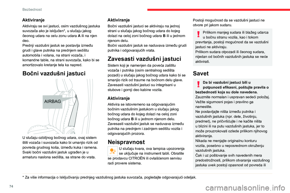 CITROEN C4 2021 Priručnik (in Serbian) 74
Bezbednost
Aktiviranje
Aktiviraju se svi jastuci, osim vazdušnog jastuka
suvozača ako je isključen*, u slučaju jakog
čeonog udara na celu zonu udara A ili na njen
deo.
Prednji vazdušni jas CITROEN C4 2021 Priručnik (in Serbian) 74
Bezbednost
Aktiviranje
Aktiviraju se svi jastuci, osim vazdušnog jastuka
suvozača ako je isključen*, u slučaju jakog
čeonog udara na celu zonu udara A ili na njen
deo.
Prednji vazdušni jas