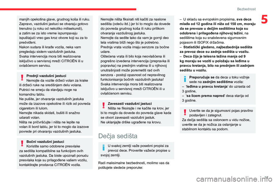 CITROEN C4 2021 Priručnik (in Serbian) 75
Bezbednost
5manjih opekotina glave, grudnog koša ili ruku.
Zapravo, vazdušni jastuci se otvaraju gotovo
trenutno (u roku od nekoliko milisekundi),
a zatim se za isto vreme ispumpavaju
ispušt CITROEN C4 2021 Priručnik (in Serbian) 75
Bezbednost
5manjih opekotina glave, grudnog koša ili ruku.
Zapravo, vazdušni jastuci se otvaraju gotovo
trenutno (u roku od nekoliko milisekundi),
a zatim se za isto vreme ispumpavaju
ispušt