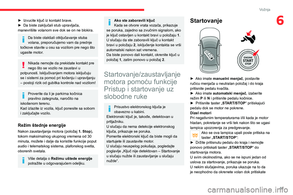 CITROEN C4 2021 Priručnik (in Serbian) 87
Vožnja
6► Izvucite ključ iz kontakt brave.
► Da biste zaključali stub upravljača,
manevrišite volanom sve dok se on ne blokira.
Da biste olakšali otključavanje stuba
volana, preporuč CITROEN C4 2021 Priručnik (in Serbian) 87
Vožnja
6► Izvucite ključ iz kontakt brave.
► Da biste zaključali stub upravljača,
manevrišite volanom sve dok se on ne blokira.
Da biste olakšali otključavanje stuba
volana, preporuč