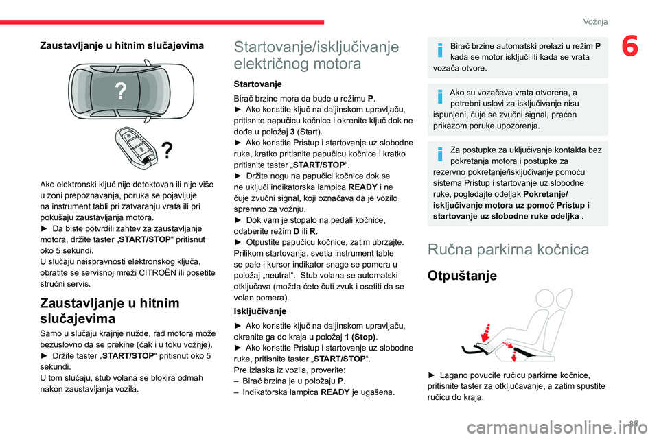 CITROEN C4 2021 Priručnik (in Serbian) 89
Vožnja
6Zaustavljanje u hitnim slučajevima
Ako elektronski ključ nije detektovan ili nije više
u zoni prepoznavanja, poruka se pojavljuje
na instrument tabli pri zatvaranju vrata ili pri
CITROEN C4 2021 Priručnik (in Serbian) 89
Vožnja
6Zaustavljanje u hitnim slučajevima
Ako elektronski ključ nije detektovan ili nije više
u zoni prepoznavanja, poruka se pojavljuje
na instrument tabli pri zatvaranju vrata ili pri