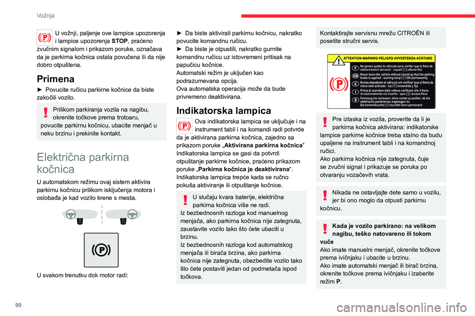 CITROEN C4 2021 Priručnik (in Serbian) 90
Vožnja
U vožnji, paljenje ove lampice upozorenja
i lampice upozorenja STOP, praćeno
zvučnim signalom i prikazom poruke, označava
da je parkirna kočnica ostala povučena ili da nije
dobro CITROEN C4 2021 Priručnik (in Serbian) 90
Vožnja
U vožnji, paljenje ove lampice upozorenja
i lampice upozorenja STOP, praćeno
zvučnim signalom i prikazom poruke, označava
da je parkirna kočnica ostala povučena ili da nije
dobro