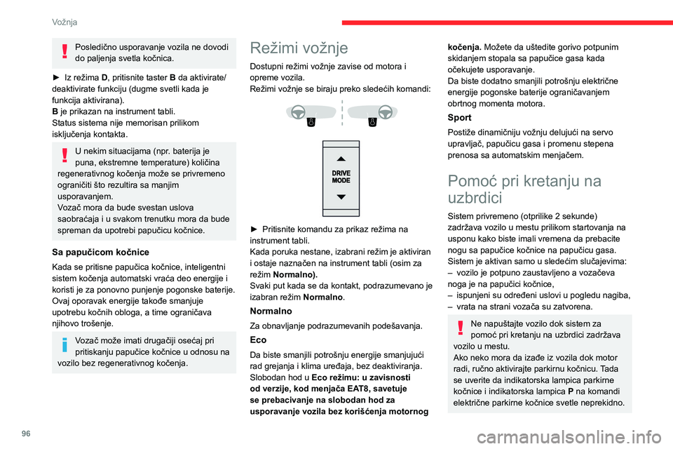 CITROEN C4 2021 Priručnik (in Serbian) 96
Vožnja
Posledično usporavanje vozila ne dovodi
do paljenja svetla kočnica.
►
Iz režima
D, pritisnite taster B da aktivirate/
deaktivirate funkciju (dugme svetli kada je
funkcija aktivir CITROEN C4 2021 Priručnik (in Serbian) 96
Vožnja
Posledično usporavanje vozila ne dovodi
do paljenja svetla kočnica.
►
Iz režima
D, pritisnite taster B da aktivirate/
deaktivirate funkciju (dugme svetli kada je
funkcija aktivir