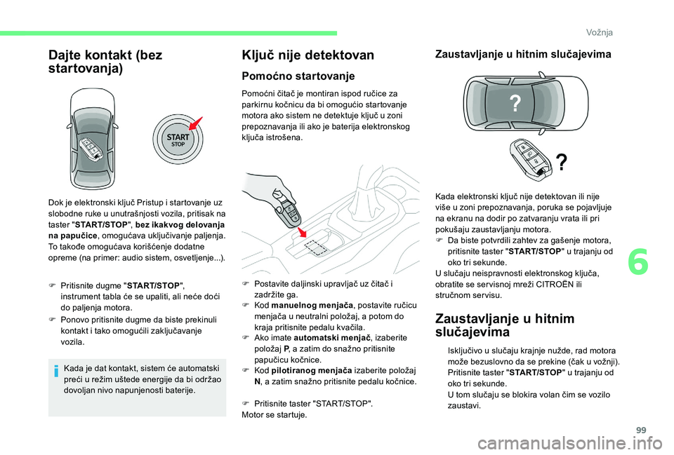 CITROEN C4 CACTUS 2019 Priručnik (in Serbian) 99
Dajte kontakt (bez
startovanja)
F Pritisnite dugme "START/STOP",
instrument tabla će se upaliti, ali neće doći
do paljenja motora.
F
P
onovo pritisnite dugme da biste prekinuli
ko CITROEN C4 CACTUS 2019 Priručnik (in Serbian) 99
Dajte kontakt (bez
startovanja)
F Pritisnite dugme "START/STOP",
instrument tabla će se upaliti, ali neće doći
do paljenja motora.
F
P
onovo pritisnite dugme da biste prekinuli
ko