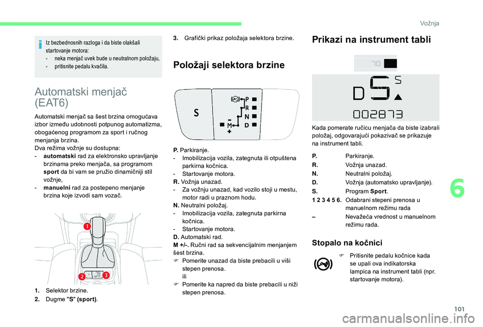 CITROEN C4 CACTUS 2019 Priručnik (in Serbian) 101
Iz bezbednosnih razloga i da biste olakšali
startovanje motora:
-
n
eka menjač uvek bude u neutralnom položaju,
-
p
ritisnite pedalu kvačila.
Automatski menjač
( E AT 6)
Automatski men CITROEN C4 CACTUS 2019 Priručnik (in Serbian) 101
Iz bezbednosnih razloga i da biste olakšali
startovanje motora:
-
n
eka menjač uvek bude u neutralnom položaju,
-
p
ritisnite pedalu kvačila.
Automatski menjač
( E AT 6)
Automatski men