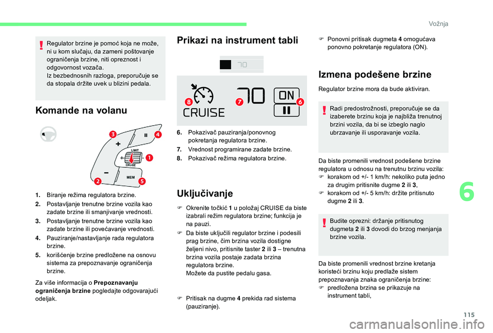CITROEN C4 CACTUS 2019 Priručnik (in Serbian) 115
Regulator brzine je pomoć koja ne može,
ni u kom slučaju, da zameni poštovanje
ograničenja brzine, niti opreznost i
odgovornost vozača.
Iz bezbednosnih razloga, preporučuje se
da stopal CITROEN C4 CACTUS 2019 Priručnik (in Serbian) 115
Regulator brzine je pomoć koja ne može,
ni u kom slučaju, da zameni poštovanje
ograničenja brzine, niti opreznost i
odgovornost vozača.
Iz bezbednosnih razloga, preporučuje se
da stopal