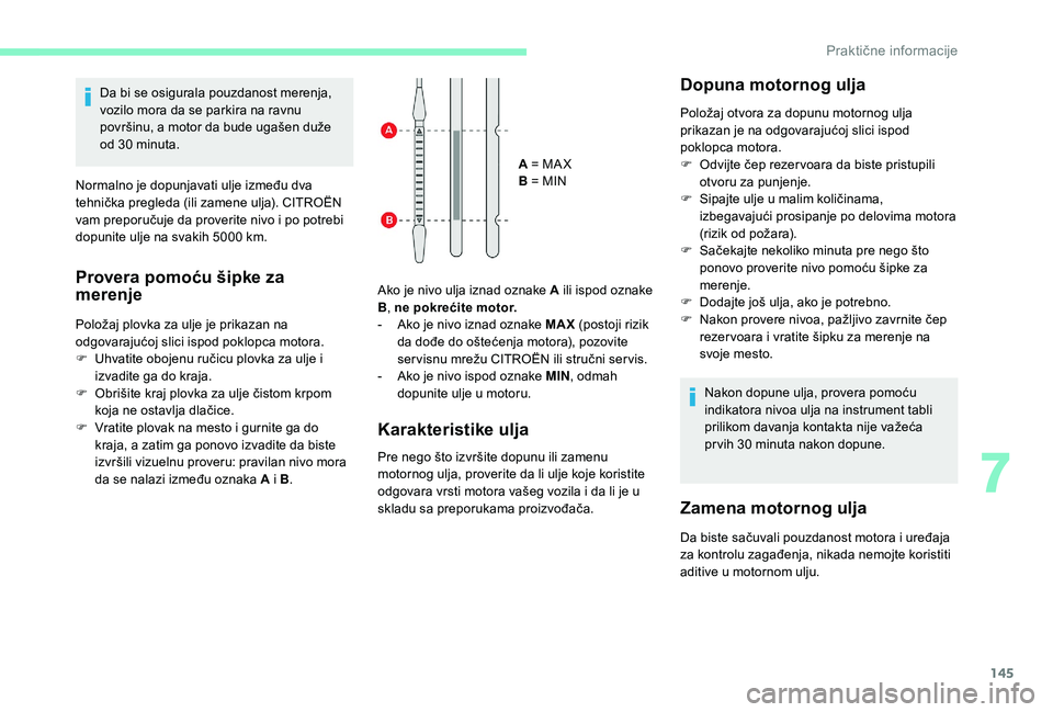 CITROEN C4 CACTUS 2019 Priručnik (in Serbian) 145
Da bi se osigurala pouzdanost merenja,
vozilo mora da se parkira na ravnu
površinu, a motor da bude ugašen duže
od 30 minuta.
Normalno je dopunjavati ulje između dva
tehnička pregleda (i CITROEN C4 CACTUS 2019 Priručnik (in Serbian) 145
Da bi se osigurala pouzdanost merenja,
vozilo mora da se parkira na ravnu
površinu, a motor da bude ugašen duže
od 30 minuta.
Normalno je dopunjavati ulje između dva
tehnička pregleda (i