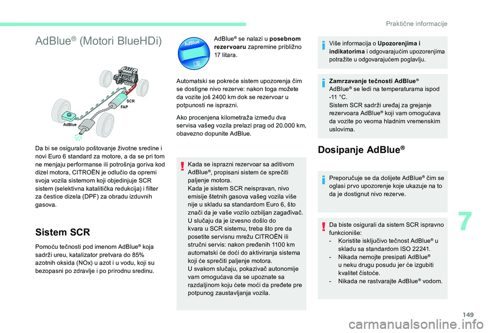 CITROEN C4 CACTUS 2019 Priručnik (in Serbian) 149
AdBlue® (Motori BlueHDi)
Sistem SCR
Pomoću tečnosti pod imenom AdBlue® koja
sadrži ureu, katalizator pretvara do 85%
azotnih oksida (NOx) u azot i u vodu, koji su
bezopasni po zdravlje i p CITROEN C4 CACTUS 2019 Priručnik (in Serbian) 149
AdBlue® (Motori BlueHDi)
Sistem SCR
Pomoću tečnosti pod imenom AdBlue® koja
sadrži ureu, katalizator pretvara do 85%
azotnih oksida (NOx) u azot i u vodu, koji su
bezopasni po zdravlje i p