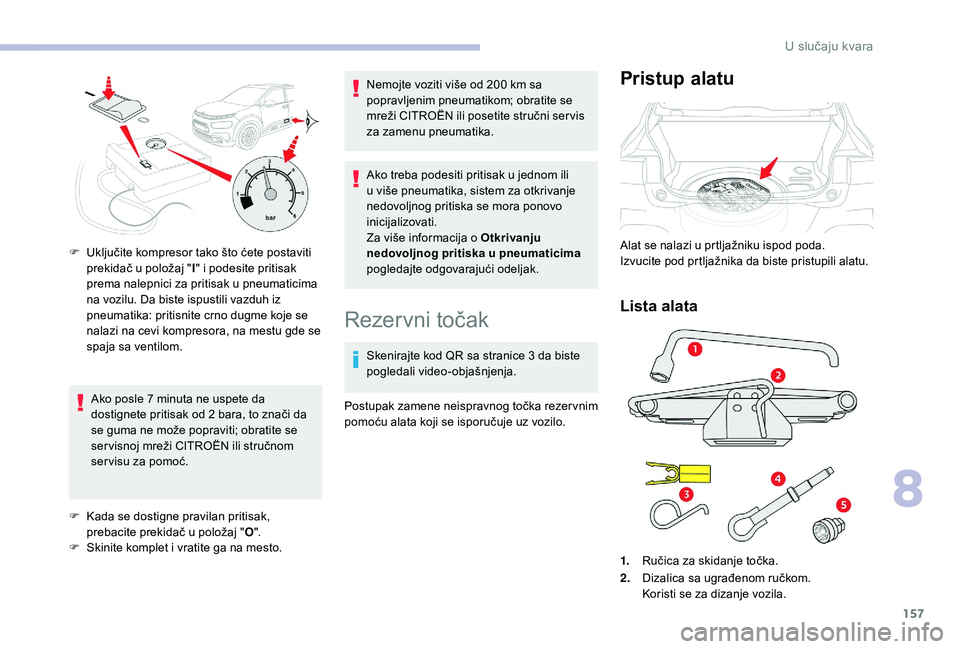 CITROEN C4 CACTUS 2019 Priručnik (in Serbian) 157
Ako posle 7 minuta ne uspete da
d ostignete pritisak od 2 bara, to znači da
se guma ne može popraviti; obratite se
ser visnoj mreži CITROËN ili stručnom
ser visu za pomoć.
F
K
ada s CITROEN C4 CACTUS 2019 Priručnik (in Serbian) 157
Ako posle 7 minuta ne uspete da
d ostignete pritisak od 2 bara, to znači da
se guma ne može popraviti; obratite se
ser visnoj mreži CITROËN ili stručnom
ser visu za pomoć.
F
K
ada s